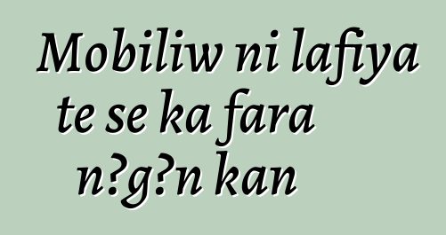 Mobiliw ni lafiya tɛ se ka fara ɲɔgɔn kan