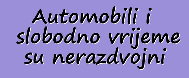 Automobili i slobodno vrijeme su nerazdvojni