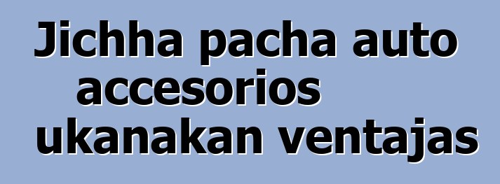 Jichha pacha auto accesorios ukanakan ventajas