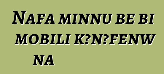 Nafa minnu bɛ bi mobili kɔnɔfɛnw na