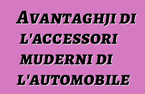 Avantaghji di l'accessori muderni di l'automobile