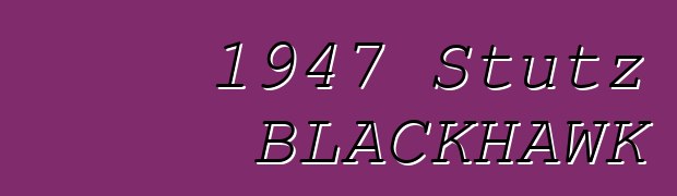 1947 Stutz BLACKHAWK