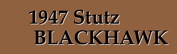 1947 Stutz BLACKHAWK