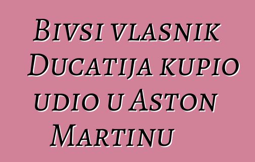 Bivši vlasnik Ducatija kupio udio u Aston Martinu