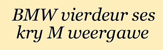 BMW vierdeur ses kry M weergawe