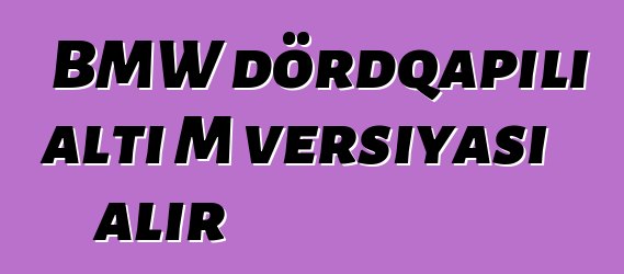 BMW dördqapılı altı M versiyası alır