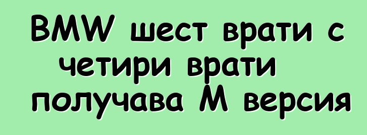 BMW шест врати с четири врати получава M версия