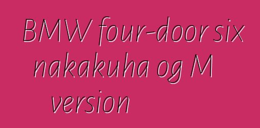 BMW four-door six nakakuha og M version