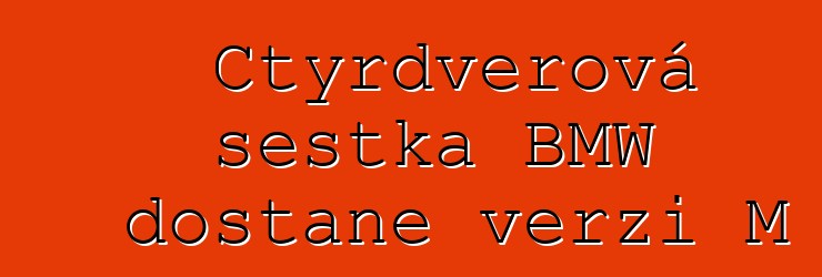 Čtyřdveřová šestka BMW dostane verzi M