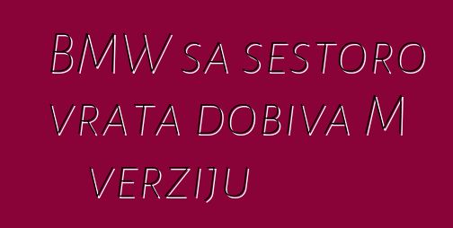 BMW sa šestoro vrata dobiva M verziju