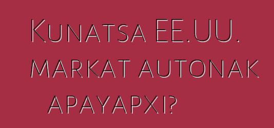 Kunatsa EE.UU. markat autonak apayapxi?
