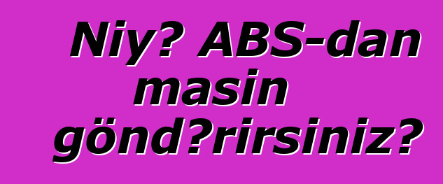 Niyə ABŞ-dan maşın göndərirsiniz?