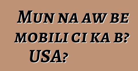 Mun na aw bɛ mobili ci ka bɔ USA?
