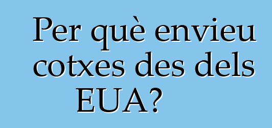 Per què envieu cotxes des dels EUA?