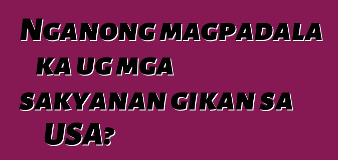 Nganong magpadala ka ug mga sakyanan gikan sa USA?