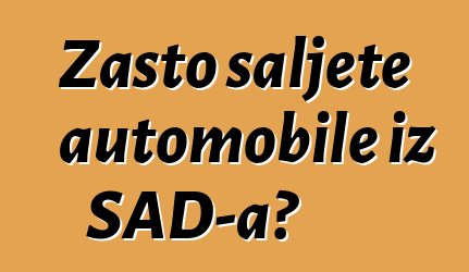 Zašto šaljete automobile iz SAD-a?