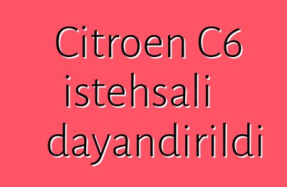 Citroen C6 istehsalı dayandırıldı