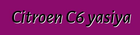 Citroen C6 yasiya