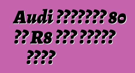 Audi ለቻይናውያን 80 ልዩ R8 ሱፐር መኪኖችን ይለቃል