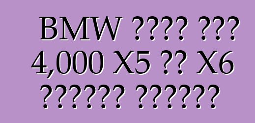BMW በሩሲያ ውስጥ 4,000 X5 እና X6 መሻገሮችን ያስታውሳል