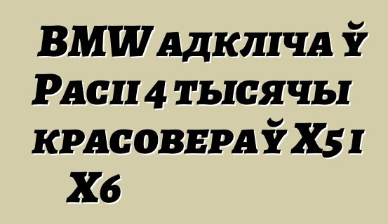 BMW адкліча ў Расіі 4 тысячы красовераў X5 і X6