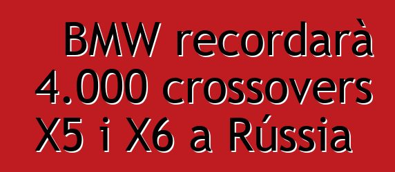 BMW recordarà 4.000 crossovers X5 i X6 a Rússia