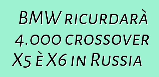 BMW ricurdarà 4.000 crossover X5 è X6 in Russia