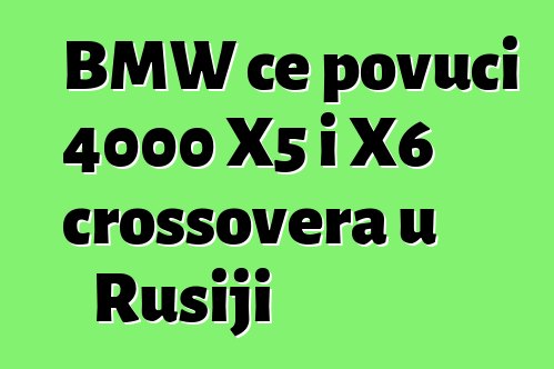 BMW će povući 4000 X5 i X6 crossovera u Rusiji