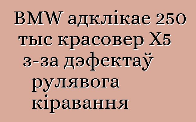 BMW адклікае 250 тыс красовер X5 з-за дэфектаў рулявога кіравання
