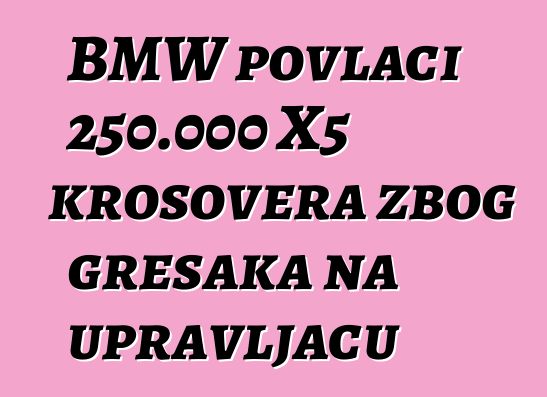 BMW povlači 250.000 X5 krosovera zbog grešaka na upravljaču