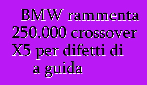BMW rammenta 250.000 crossover X5 per difetti di a guida