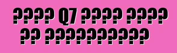 أودي Q7 تحول جديد من الكلاسيكية