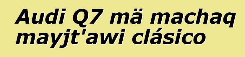 Audi Q7 mä machaq mayjt’awi clásico