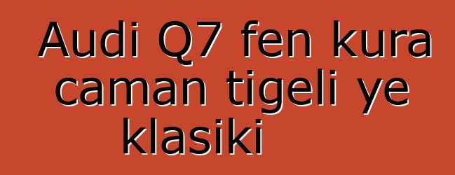 Audi Q7 fɛn kura caman tigɛli ye klasiki