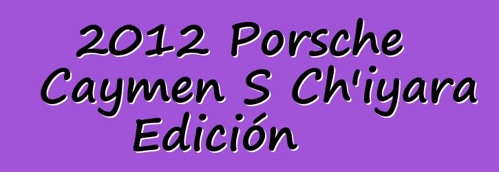2012 Porsche Caymen S Ch’iyara Edición
