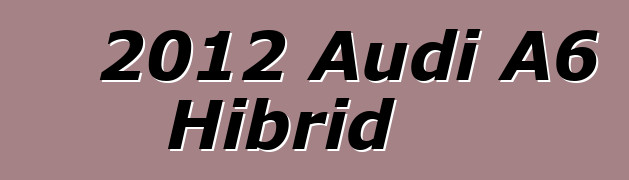 2012 Audi A6 Hibrid