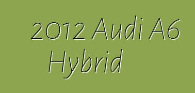 2012 Audi A6 Hybrid