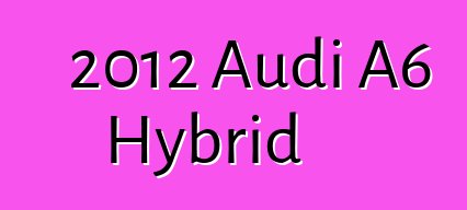 2012 Audi A6 Hybrid