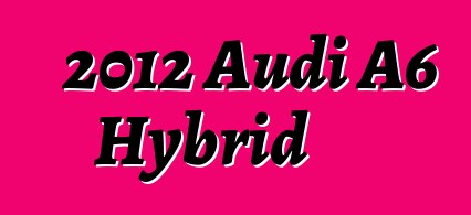 2012 Audi A6 Hybrid