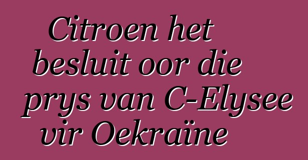 Citroen het besluit oor die prys van C-Elysee vir Oekraïne