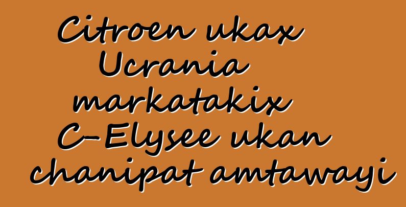 Citroen ukax Ucrania markatakix C-Elysee ukan chanipat amtawayi