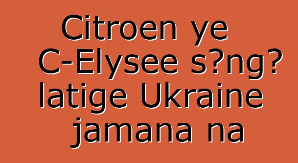 Citroen ye C-Elysee sɔngɔ latigɛ Ukraine jamana na