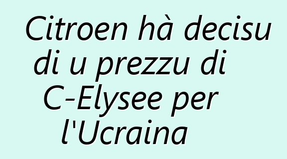 Citroen hà decisu di u prezzu di C-Elysee per l'Ucraina
