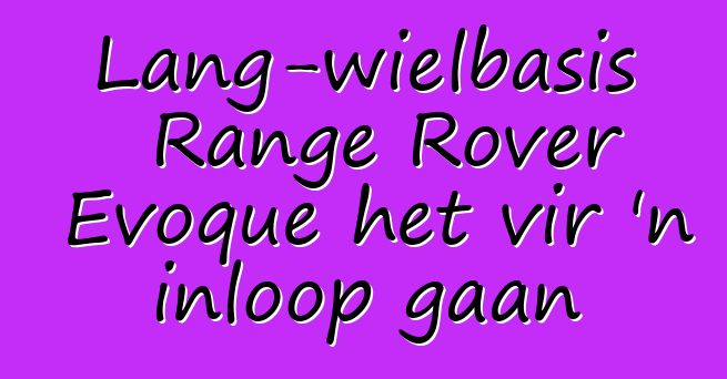 Lang-wielbasis Range Rover Evoque het vir 'n inloop gaan