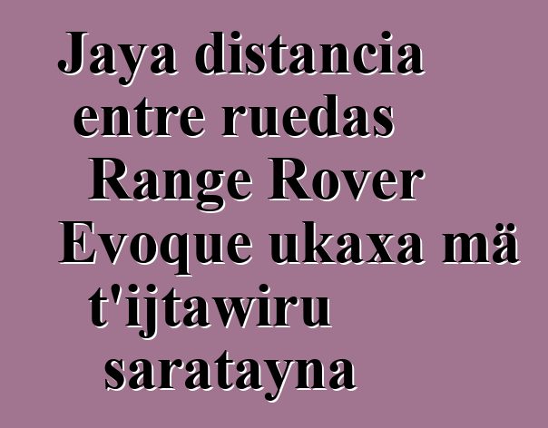 Jaya distancia entre ruedas Range Rover Evoque ukaxa mä t’ijtawiru saratayna