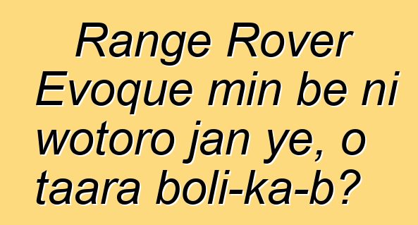 Range Rover Evoque min bɛ ni wotoro jan ye, o taara boli-ka-bɔ