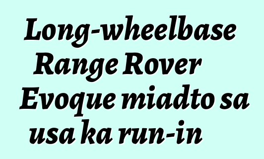 Long-wheelbase Range Rover Evoque miadto sa usa ka run-in