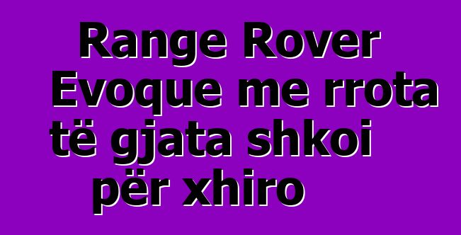 Range Rover Evoque me rrota të gjata shkoi për xhiro