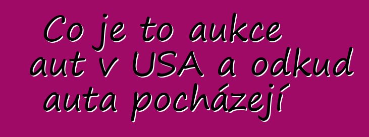Co je to aukce aut v USA a odkud auta pocházejí