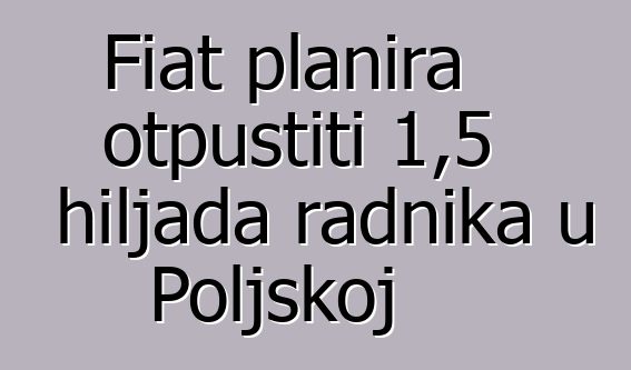 Fiat planira otpustiti 1,5 hiljada radnika u Poljskoj